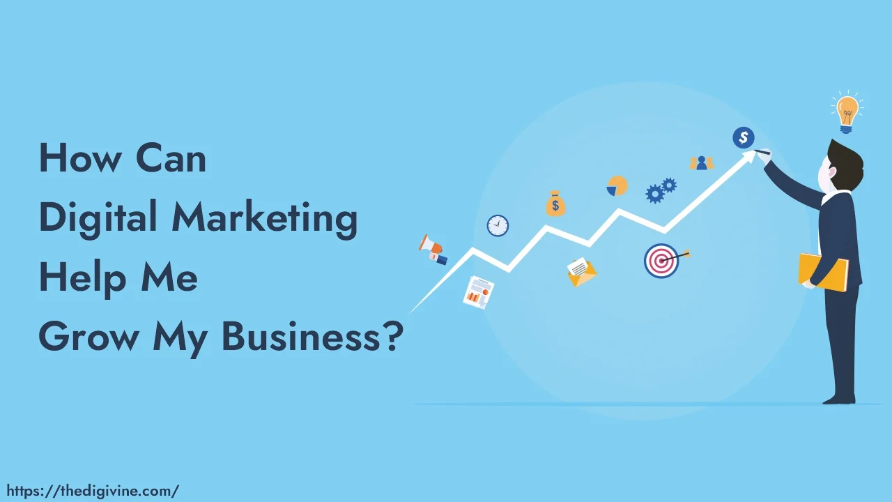 How can digital marketing help me grow my business?